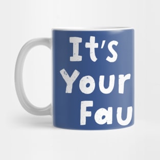 It's your fault Mug